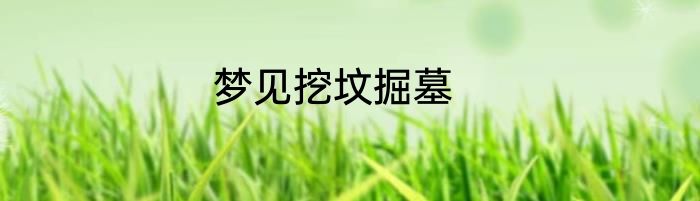梦见挖坟掘墓