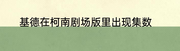 基德在柯南剧场版里出现集数