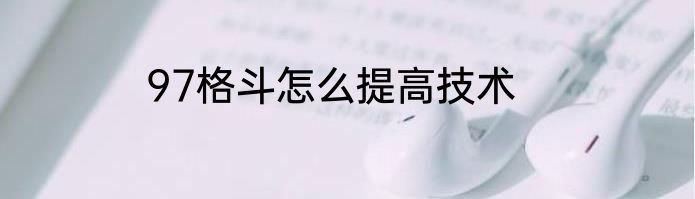 97格斗怎么提高技术