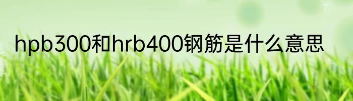hpb300和hrb400钢筋是什么意思