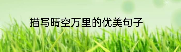 描写晴空万里的优美句子