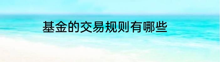 基金的交易规则有哪些