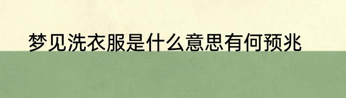梦见洗衣服是什么意思有何预兆