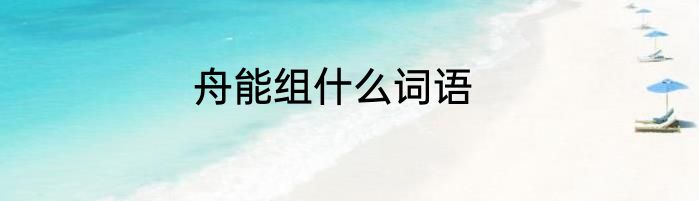 舟能组什么词语