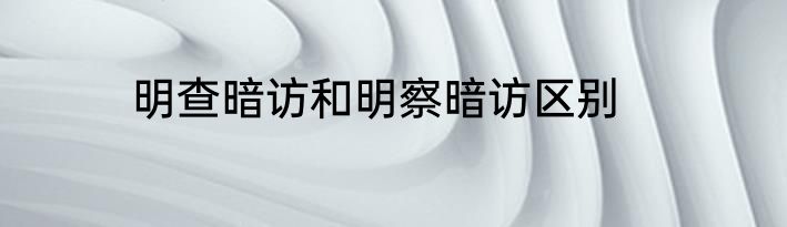 明查暗访和明察暗访区别