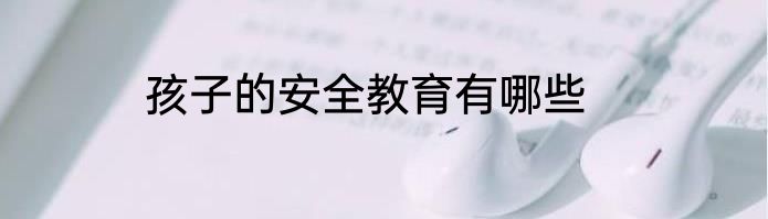 孩子的安全教育有哪些