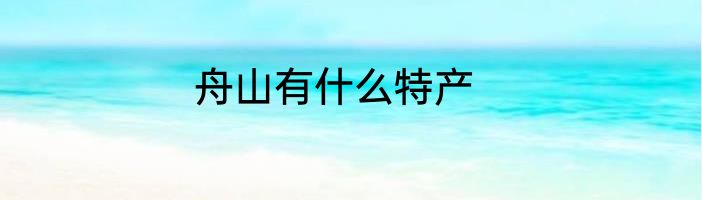 舟山有什么特产