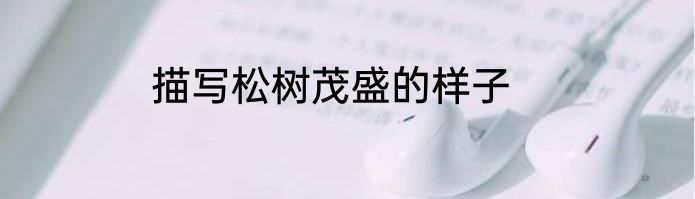 描写松树茂盛的样子