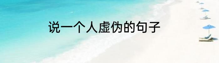 说一个人虚伪的句子