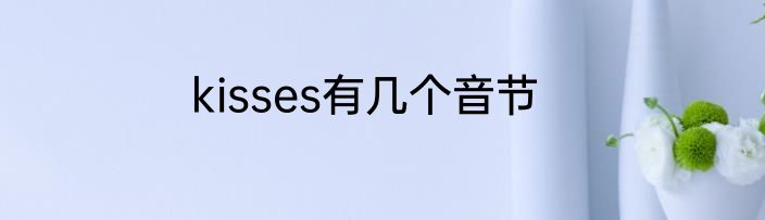 kisses有几个音节