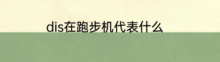 dis在跑步机代表什么