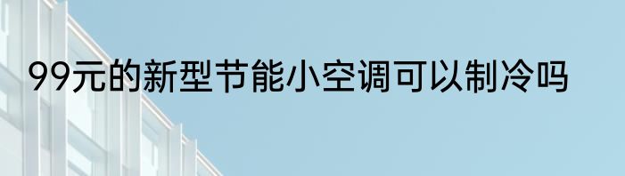 99元的新型节能小空调可以制冷吗