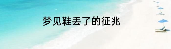 梦见鞋丢了的征兆