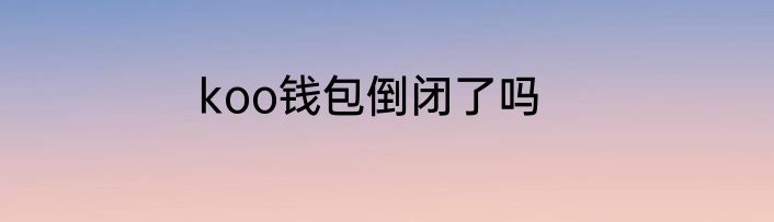 koo钱包倒闭了吗