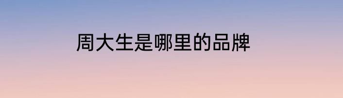 周大生是哪里的品牌