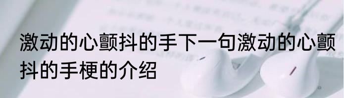 激动的心颤抖的手下一句激动的心颤抖的手梗的介绍
