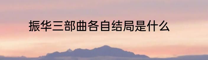 振华三部曲各自结局是什么