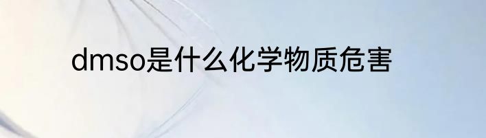 dmso是什么化学物质危害