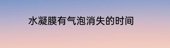 水凝膜有气泡消失的时间