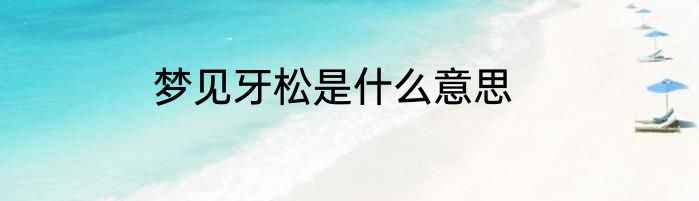 梦见牙松是什么意思