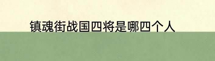 镇魂街战国四将是哪四个人