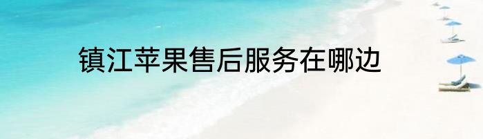 镇江苹果售后服务在哪边