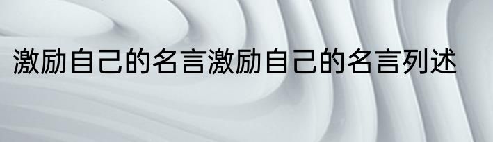 激励自己的名言激励自己的名言列述