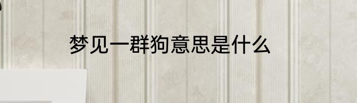 梦见一群狗意思是什么