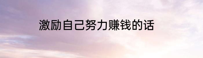 激励自己努力赚钱的话