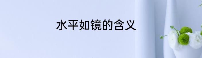 水平如镜的含义