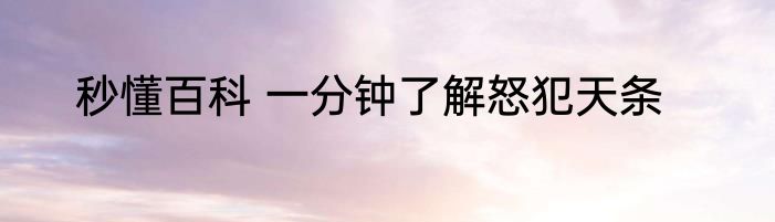 秒懂百科 一分钟了解怒犯天条