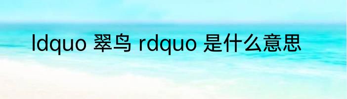 ldquo 翠鸟 rdquo 是什么意思