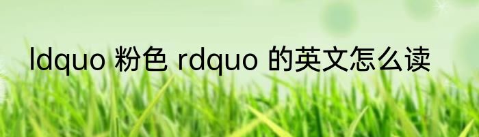 ldquo 粉色 rdquo 的英文怎么读