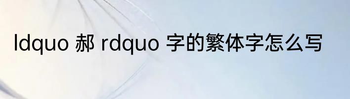 ldquo 郝 rdquo 字的繁体字怎么写