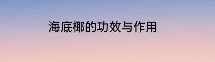 海底椰的功效与作用