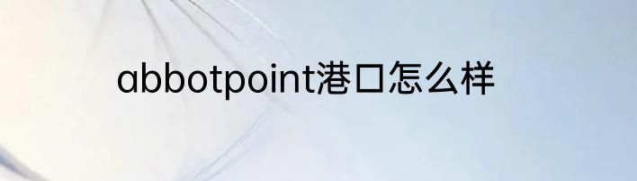 abbotpoint港口怎么样