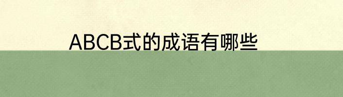 ABCB式的成语有哪些