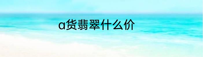 a货翡翠什么价