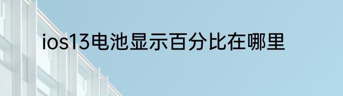 ios13电池显示百分比在哪里