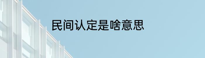 民间认定是啥意思