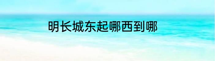 明长城东起哪西到哪