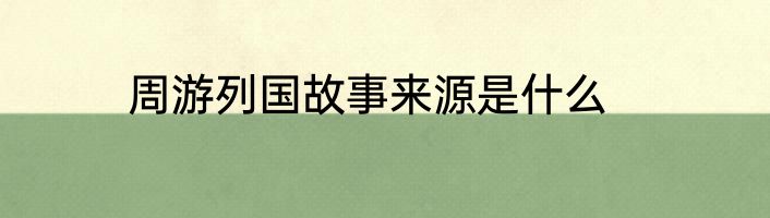 周游列国故事来源是什么