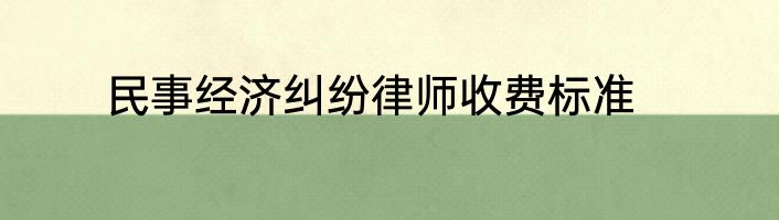 民事经济纠纷律师收费标准