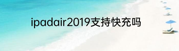 ipadair2019支持快充吗