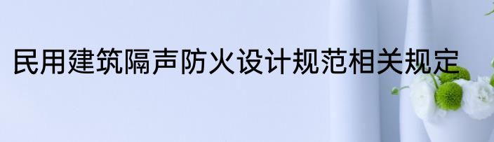 民用建筑隔声防火设计规范相关规定