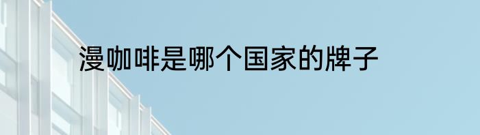 漫咖啡是哪个国家的牌子