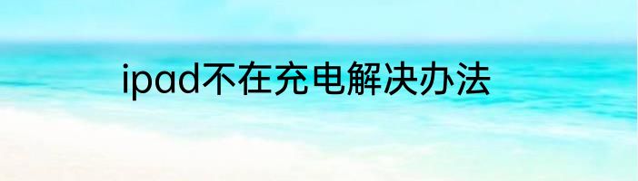 ipad不在充电解决办法