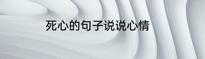 死心的句子说说心情