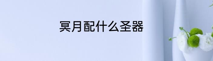 冥月配什么圣器