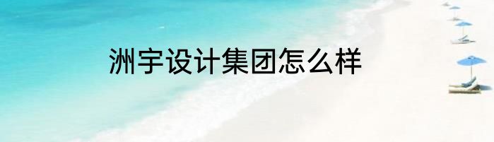 洲宇设计集团怎么样